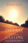 Dream to Destine : Believe in You and Make  Your Dreams Get Manifested - eBook