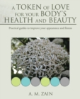 A Token of Love for Your Body'S Health and Beauty : Practical Guides to Improve Your Appearance and Fitness - eBook