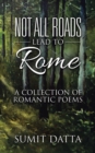 Not All Roads Lead to Rome : A Collection of Romantic Poems - Book