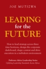 Leading for the Future : How to Lead Strategy Across Three Time Horizons, Design the Corporate Dash-Board, Shape Context and Drive Execution in a Turbulent Environment - eBook