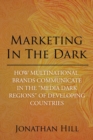 Marketing in the Dark : How Multinational Brands Communicate in the "Media Dark Regions" of Developing Countries - Book