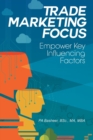 Trade Marketing Focus : Empower Key Influencing Factors - Book