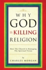 Why God Is Killing Religion : How the Church Is Damaging the Spiritual Vision - eBook