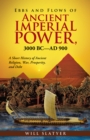 Ebbs and Flows of Ancient Imperial Power, 3000 Bc-Ad 900 : A Short History of Ancient Religion, War, Prosperity, and Debt - eBook