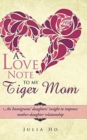 A Love Note to My Tiger Mom : An Immigrants' Daughters' Insight to Improve Mother-Daughter Relationship - Book