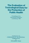 The Evaluation of Toxicological Data for the Protection of Public Health : Proceedings of the International Colloquium, Luxembourg, December 1976 - eBook