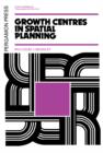 Growth Centres in Spatial Planning : Pergamon Urban and Regional Planning - eBook
