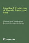 Combined Production of Electric Power and Heat : Proceedings of a Seminar Organized by the Committee on Electric Power of the United Nations Economic Commission for Europe, Hamburg, Federal Republic o - eBook