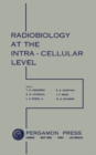 Proceedings of a Conference on Radiobiology at the Intra - Cellular Level : This Conference Was Made Possible by Funds from the Division of Biology and Medicine of the Atomic Energy Commission - eBook