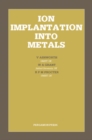Ion Implantation Into Metals : Proceedings of the 3rd International Conference on Modification of Surface Properties of Metals by Ion Implantation, Held at UMIST, Manchester, UK, 23-26 June 1981 - eBook