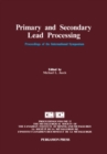 Primary and Secondary Lead Processing : Proceedings of the International Symposium on Primary and Secondary Lead Processing, Halifax, Nova Scotia, August 20-24, 1989 - eBook