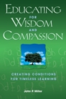 Educating for Wisdom and Compassion : Creating Conditions for Timeless Learning - eBook