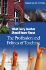 What Every Teacher Should Know About the Profession and Politics of Teaching - eBook