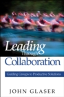 Leading Through Collaboration : Guiding Groups to Productive Solutions - eBook