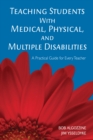 Teaching Students With Medical, Physical, and Multiple Disabilities : A Practical Guide for Every Teacher - eBook