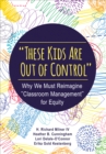 "These Kids Are Out of Control" : Why We Must Reimagine "Classroom Management" for Equity - Book