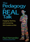 The Pedagogy of Real Talk : Engaging, Teaching, and Connecting With Students at Risk - Book