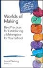 Worlds of Making : Best Practices for Establishing a Makerspace for Your School - Book
