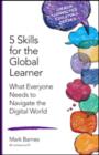5 Skills for the Global Learner : What Everyone Needs to Navigate the Digital World - Book
