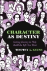 Character as Destiny : Getting Destiny to Help Build the Life You Want - Book