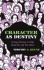 Character as Destiny : Getting Destiny to Help Build the Life You Want - Book
