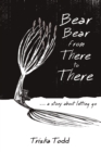 Bear Bear from There to There : ...a Story about Letting Go - Book
