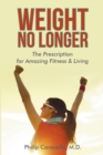 Weight No Longer : The Prescription for Amazing Fitness & Living - Book