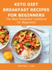Keto Diet Breakfast Recipes for Beginners : The Best Breakfast Cookbook for Beginners - Book