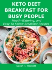 Keto Diet Breakfast for Busy People : Mouth-Watering, and Easy To Follow Breakfast Recipes - Book