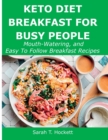 Keto Diet Breakfast for Busy People : Mouth-Watering, and Easy To Follow Breakfast Recipes - Book