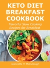 Keto Diet Breakfast Cookbook : Flavorful Slow Cooking Recipes for Breakfast - Book