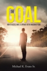 The GOAL : How to Access, Dwell & Operate in the Kingdom of God - Book