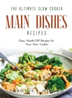 The Ultimate Slow Cooker Main Dishes Recipes : Easy, Hands-Off Recipes for Your Slow Cooker - Book