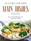 The Ultimate Slow Cooker Main Dishes Recipes : Easy, Hands-Off Recipes for Your Slow Cooker - Book