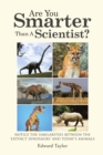 Are You Smarter Than A Scientist? : Notice the Similarities Between the 'Extinct Dinosaurs' and Today's Animals - Book