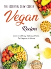 The Essential Slow Cooker Vegan Recipes : Quick And Easy Delicious Dishes To Prepare At Home - Book