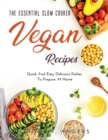 The Essential Slow Cooker Vegan Recipes : Quick And Easy Delicious Dishes To Prepare At Home - Book