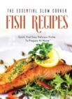 The Essential Slow Cooker Fish Recipes : Quick And Tasty Dishes To Prepare At Home - Book