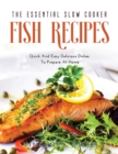 The Essential Slow Cooker Fish Recipes : Quick And Tasty Dishes To Prepare At Home - Book
