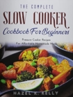 The Complete Slow Cooker Cookbook For Beginners : Pressure Cooker Recipes For Affordable Homemade Meals - Book