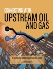 Connecting with Upstream Oil and Gas : A Sales and Marketing Resource Guide - Book