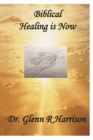 Biblical Healing Is Now - Book
