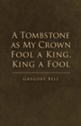 A Tombstone as My Crown Fool a King, King a Fool - Book