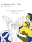 Classical Sculpture in Color : An Adult Colouring Book - Book