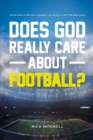 Does God Really Care About Football? : The Building of Men and a Program - As Told By a First Time Head Coach - Book
