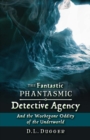 The Fantastic Phantasmic Detective Agency : And the Woebegone Oddity of the Underworld - Book