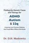 Finding the Genetic Cause and Therapy for Adhd, Autism and 22q : A Journey Into Precision Medicine That Could Affect Millions Worldwide - Book