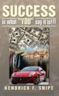 Success Is What "You" Say It Is!!! - eBook
