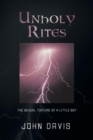 Unholy Rites : The Sexual Torture of a Little Boy - Book