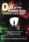 Out of the Rabbit Hole : Breaking the Cycle of Addiction: Evidence-Based Treatment for Adolescents with Co-Occurring Disorders - Book